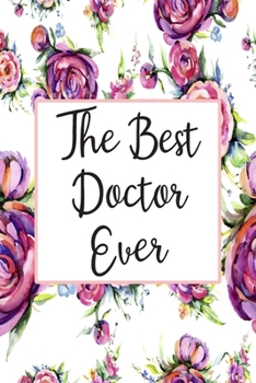 The Best Doctor Ever: Weekly Planner For Doctors 12 Month Floral Calendar Schedule Agenda Organizer (6x9 Doctor Planner January 2020 - December 2020)