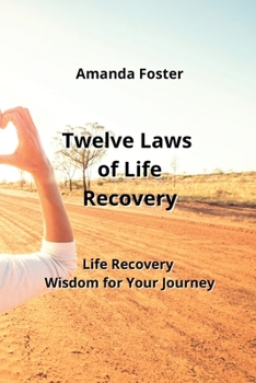 Twelve Laws of Life Recovery: Life Recovery Wisdom for Your Journey