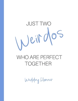 Just Two Weirdos Who Are Perfect Together: Cute, Funny, Detailed Wedding Planner and Organizer, Engagement Gift for Bride and Groom