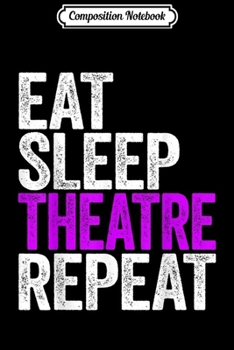 Paperback Composition Notebook: Eat Sleep Theatre Repeat Actor Actress Gif Journal/Notebook Blank Lined Ruled 6x9 100 Pages Book