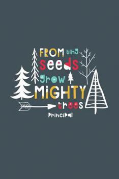 Paperback From Tiny Seeds Grow Mighty Trees Principal: A Gift Notebook for School Principals Who Make a Difference in the Life of a Child Book