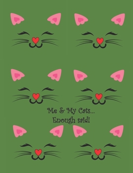 Me and My Cats Enough Said! : Your Place to Write Your Notes about Everything / in COLOR / Lists / to Do's / Things to Remember / Diary / with a Green Background with Feline Faces with Red Heart Noses