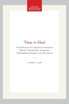 Hardcover Time to Heal: The Diffusion of Listerism in Victorian Britain Transactions, American Philosophical Society (Vol. 89, Part 1) Book