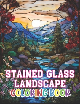 Stained Glass Landscape Coloring Book: 100+ Beautiful Designs for Stress Relief, Relaxation, and Creativity