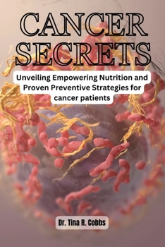 CANCER SECRETS: Unveiling Empowering Nutrition and Proven Preventive Strategies for cancer patients