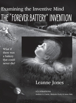 Hardcover The "Forever Battery" Invention: Examining the Inventive Mind, What If There Was a Battery That Could Never Die? - casebound Book