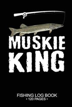 Muskie King Fishing Log Book 120 Pages: Cool Freshwater Game Fish Saltwater Fly Fishes Journal Composition Notebook Notes Day Planner Notepad