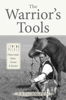 Hardcover The Warrior's Tools: Plains Indian Bows, Arrows & Quivers Book