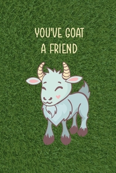 You've Goat A Friend: All Purpose 6x9 Blank Lined Notebook Journal Way Better Than A Card Trendy Unique Gift Green Grass Goat