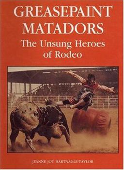 Hardcover Greasepaint Matadors: The Unsung Heroes of Rodeo Book