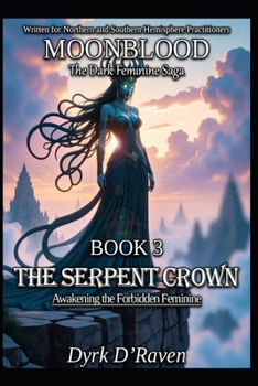 Book 3 : The Serpent Crown: Awakening the Forbidden Feminine (MOONBLOOD: The Dark Feminine Saga)