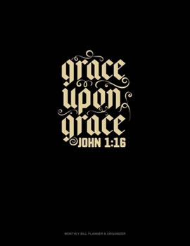 Paperback Grace Upon Grace - John 1: 16: Monthly Bill Planner & Organizer Book