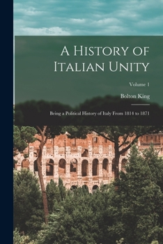 Paperback A History of Italian Unity: Being a Political History of Italy From 1814 to 1871; Volume 1 Book