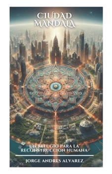 CIUDAD MANDALA: Un refugio para la reconstrucción humana (Spanish Edition)