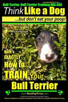Think Like a Dog | But Don't Eat Your Poop! | Paws On~Paws Off | Bull Terrier Breed Expert Training | How To Train Your Bull Terrier: How To Train Your Bull Terrier