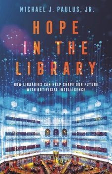 Paperback Hope in the Library: How Libraries Can Help Shape Our Future with Artificial Intelligence Book