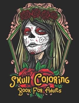 Skull Coloring Book For Adults: 47 Sugar Skulls Stress Relieving Skull Designs for Adults Relaxation