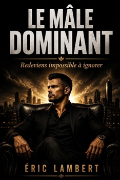Paperback Le mâle dominant: Redeviens impossible à ignorer [French] Book