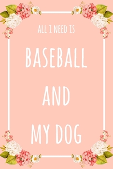 Paperback All I Need Is Baseball And My Dog: 6x9" Dot Bullet Floral Notebook/Journal Funny Gift Idea Book