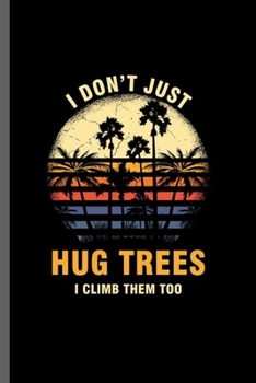 Paperback I just don't hug tress I climb them too: Cool Tree Climbing Design Sayings For Arborist Gift (6"x9") Lined Notebook to write in Book