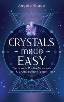 Hardcover Crystals Made Easy: The Book Of Positive Vibrations & Crystal Healing Secrets Book