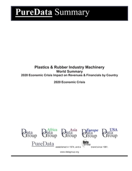 Plastics & Rubber Industry Machinery World Summary: 2020 Economic Crisis Impact on Revenues & Financials by Country (PureData World Summary)