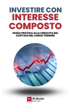Paperback Investire con l'Interesse Composto: Guida pratica alla crescita del capitale nel lungo termine [Italian] Book
