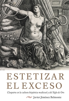 Hardcover Estetizar El Exceso: Cleopatra En La Cultura Hispanica Medieval y del Siglo de Oro [Spanish] Book