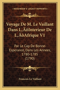 Paperback Voyage De M. Le Vaillant Dans L'Interieur De L'Afrique V1: Par Le Cap De Bonne-Esperance, Dans Les Annees, 1780-1785 (1790) [French] Book