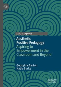 Hardcover Aesthetic Positive Pedagogy: Aspiring to Empowerment in the Classroom and Beyond Book