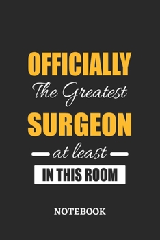 Officially the Greatest Surgeon at least in this room Notebook: 6x9 inches - 110 ruled, lined pages • Greatest Passionate Office Job Journal Utility • Gift, Present Idea