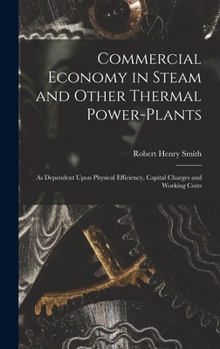 Hardcover Commercial Economy in Steam and Other Thermal Power-Plants: As Dependent Upon Physical Efficiency, Capital Charges and Working Costs Book