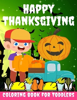 Paperback Happy Thanksgiving Coloring Book for Toddlers: Thanksgiving Books for Kids: A Fun Thanksgiving Coloring Gift Book for Boys and Girls, Thanksgiving Col Book