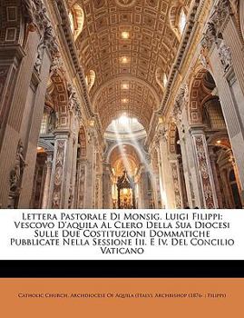 Paperback Lettera Pastorale Di Monsig. Luigi Filippi: Vescovo d'Aquila Al Clero Della Sua Diocesi Sulle Due Costituzioni Dommatiche Pubblicate Nella Sessione II [Italian] Book