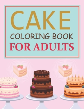 Cake Coloring Book For Adults: Cake Coloring Book For Kids Ages 4-12