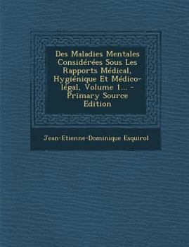 Des Maladies Mentales Considerées Sous Les Rapports Médical, Hygiènique Et Médico-légal, Volume 1...