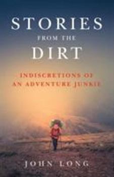 Paperback Stories from the Dirt: Indiscretions of an Adventure Junkie Book