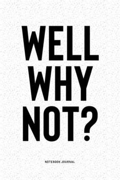 Paperback Well, Why Not?: A 6x9 Inch Notebook Diary Journal With A Bold Text Font Slogan On A Matte Cover and 120 Blank Lined Pages Makes A Grea Book