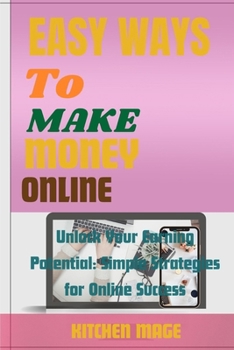 Paperback Easy Ways to Make Money Online: Unlock Your Earning Potential: Simple Strategies for Online Success Book