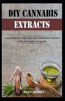 Paperback DIY Cannabis Extracts: Learn how to make your own marijuana extracts with this beginners guide Book