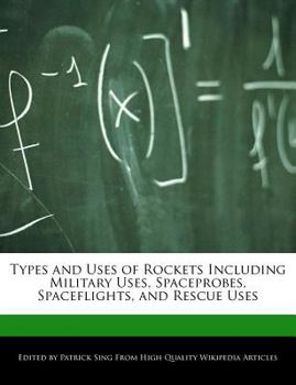 Types and Uses of Rockets Including Military Uses, Spaceprobes, Spaceflights, and Rescue Uses