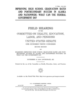 Paperback Improving high school graduation rates and postsecondary success in Alaska and nationwide: what can the federal government do?: field hearing of the C Book