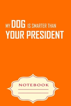 Paperback My Dog Is Smarter Than Your President: Notebooks are a very essential part for taking notes, as a diary, writing thoughts and inspirations, tracking y Book