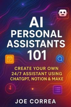 Paperback AI Personal Assistants 101: Create Your Own 24/7 Assistant Using ChatGPT, Notion & Make Book