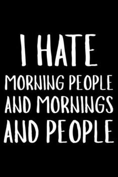 I Hate Morning People And Mornings And People: Sarcasm Notebook, Funny Work Planner, Daily & Weekly Organizer, Sarcastic Office Humor, Journal For Colleagues, Co-Workers, Bosses
