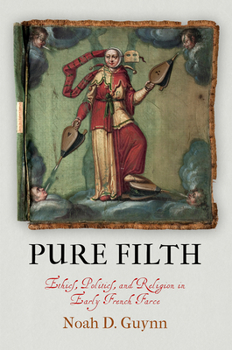 Hardcover Pure Filth: Ethics, Politics, and Religion in Early French Farce Book