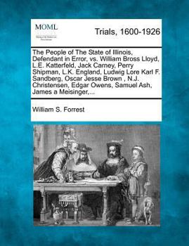 Paperback The People of the State of Illinois, Defendant in Error, vs. William Bross Lloyd, L.E. Katterfeld, Jack Carney, Perry Shipman, L.K. England, Ludwig Lo Book