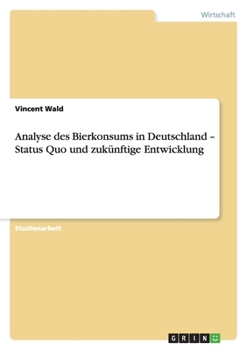 Paperback Analyse des Bierkonsums in Deutschland - Status Quo und zukünftige Entwicklung [German] Book