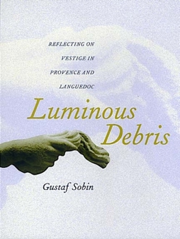 Paperback Luminous Debris: Reflecting on Vestige in Provence and Languedoc Book