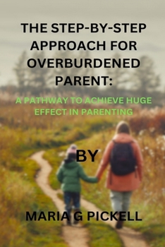 Paperback The Step-By-Step Approach for Overburdened Parent: A Pathway to Effective Parenting Book